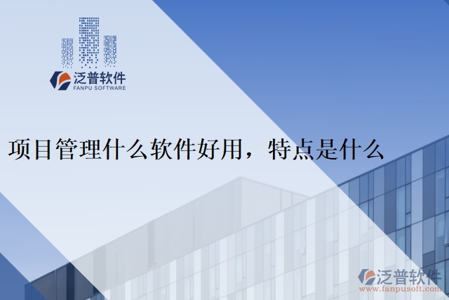 項目管理什么軟件好用，特點是什么