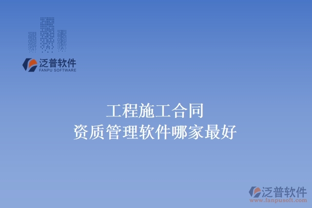 工程施工合同資質管理軟件哪家最好
