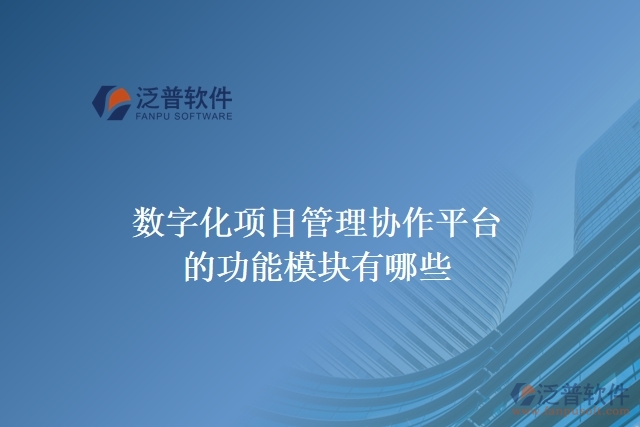 數(shù)字化項(xiàng)目管理協(xié)作平臺(tái)的功能模塊有哪些