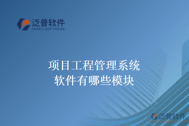 項(xiàng)目工程管理系統(tǒng)軟件有哪些模塊