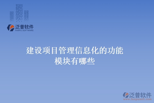 建設(shè)項目管理信息化的功能模塊有哪些