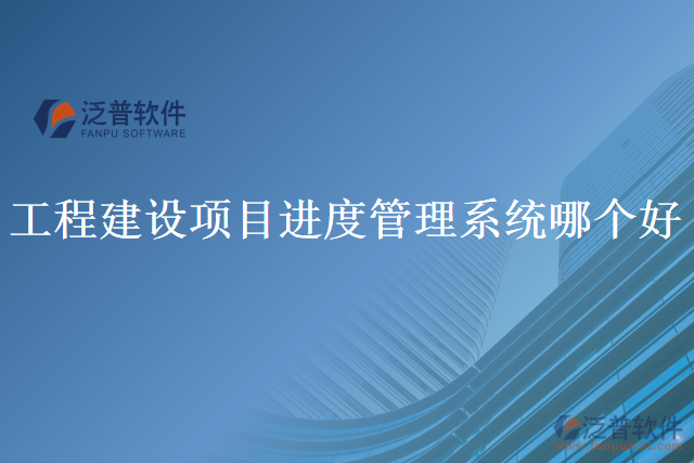 工程建設項目進度管理系統(tǒng)哪個好