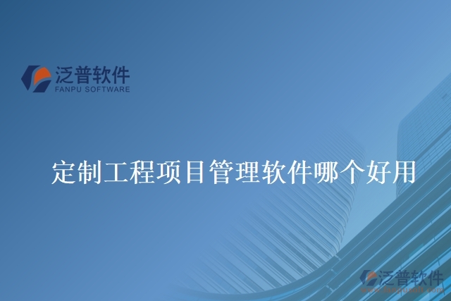  定制工程項目管理軟件哪個好用