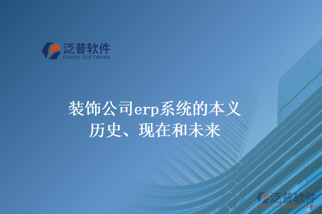 裝飾公司erp系統(tǒng)的本義、歷史、現(xiàn)在和未來(lái)