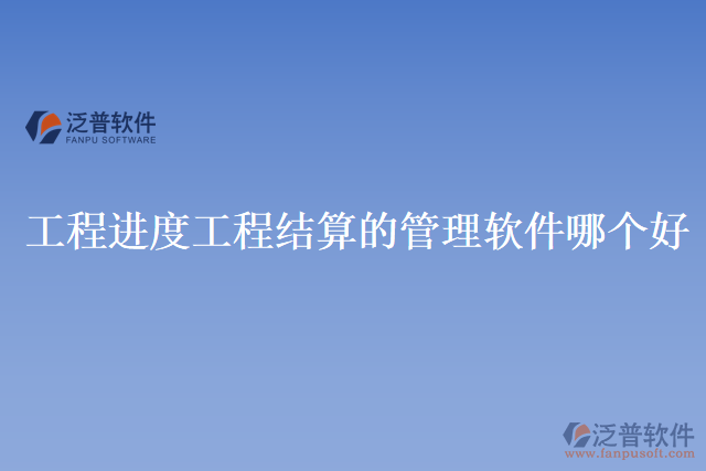 工程進(jìn)度工程結(jié)算的管理軟件哪個好
