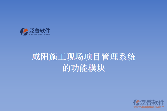 咸陽施工現(xiàn)場項(xiàng)目管理系統(tǒng)的功能模塊