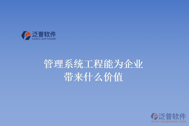管理系統(tǒng)工程能為企業(yè)帶來什么價(jià)值