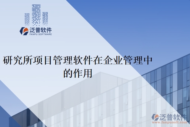 研究所項(xiàng)目管理軟件在企業(yè)管理中的作用