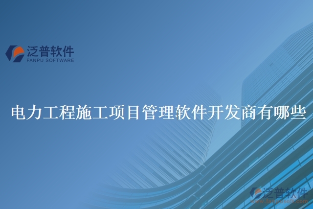電力工程施工項(xiàng)目管理軟件開(kāi)發(fā)商有哪些