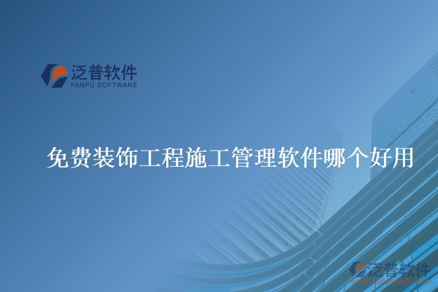 免費(fèi)裝飾工程施工管理軟件哪個好用