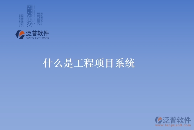 什么是工程項(xiàng)目系統(tǒng)