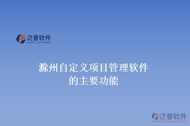 滁州自定義項(xiàng)目管理軟件的主要功能