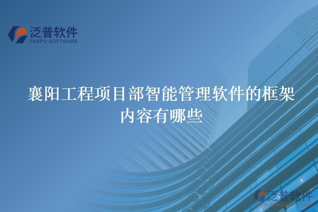 襄陽工程項目部智能管理軟件的框架內(nèi)容有哪些