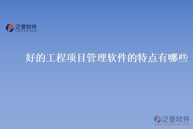 好的工程項目管理軟件的特點有哪些