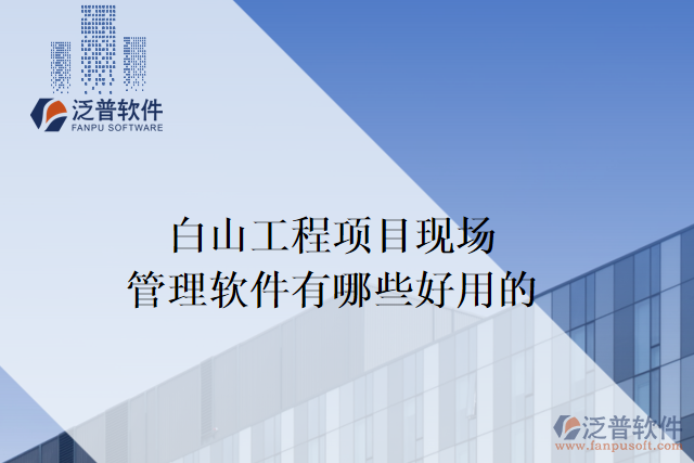 白山工程項目現(xiàn)場管理軟件有哪些好用的