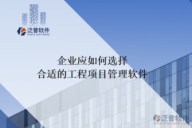 企業(yè)應(yīng)如何選擇合適的工程項目管理軟件