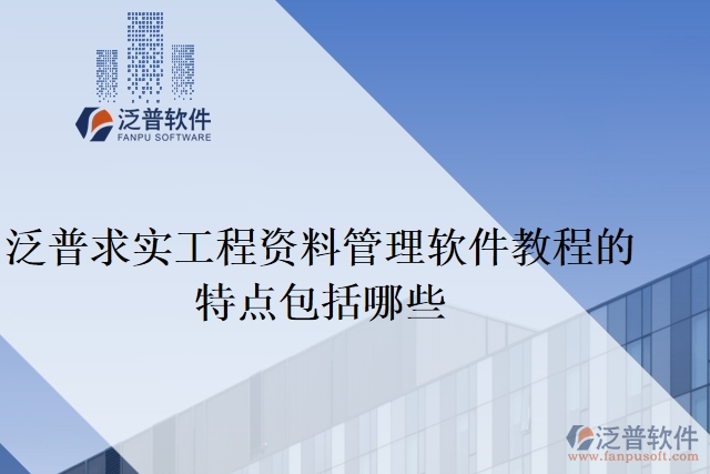泛普求實工程資料管理軟件教程的特點包括哪些