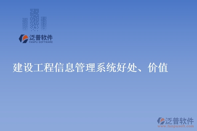建設工程信息管理系統(tǒng)好處、價值