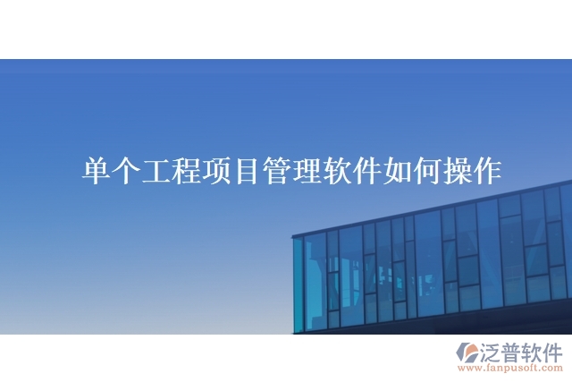 單個(gè)工程項(xiàng)目管理軟件如何操作