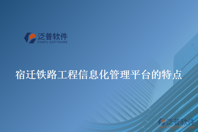 宿遷鐵路工程信息化管理平臺的特點