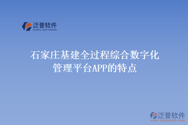 石家莊基建全過程綜合數(shù)字化管理平臺APP的功能特點(diǎn)