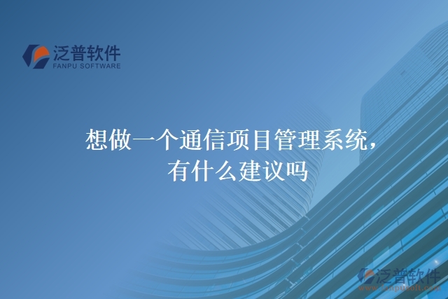 想做一個通信項目管理系統(tǒng)，有什么建議嗎？