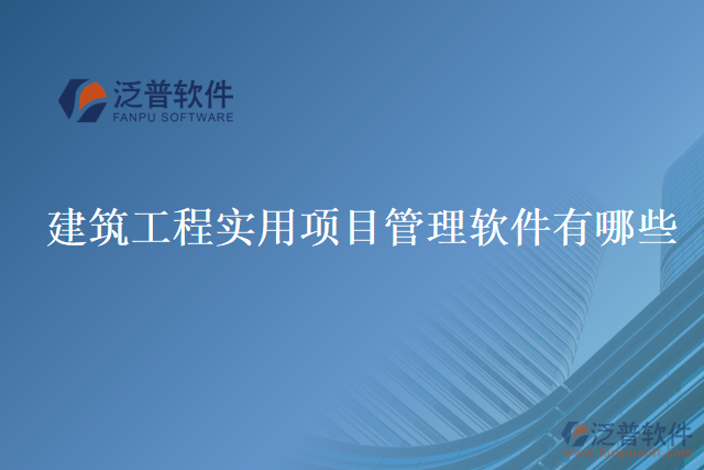 建筑工程實(shí)用項(xiàng)目管理軟件有哪些