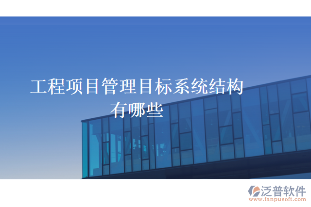 工程項目管理目標(biāo)系統(tǒng)結(jié)構(gòu)有哪些