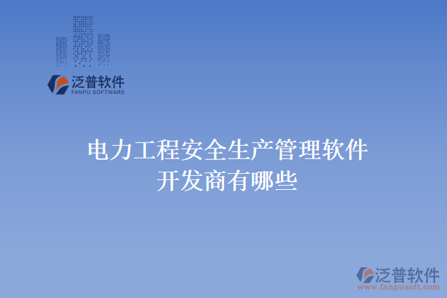 電力工程安全生產(chǎn)管理軟件開(kāi)發(fā)商有哪些