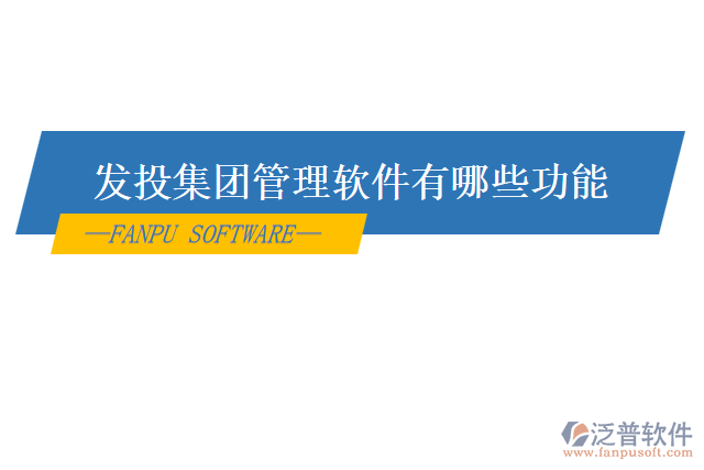 發(fā)投集團管理軟件有哪些功能