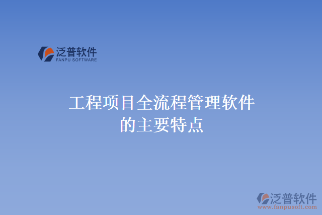 工程項(xiàng)目全流程管理軟件的主要特點(diǎn)
