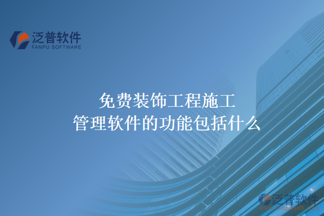 免費裝飾工程施工管理軟件的功能包括什么