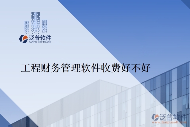 工程財務(wù)管理軟件收費好不好