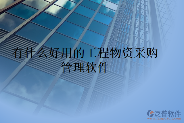 有什么好用的工程物資采購(gòu)管理軟件