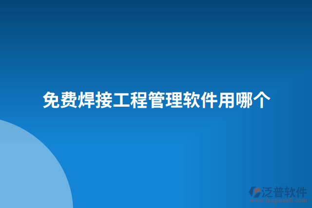 免費焊接工程管理軟件用哪個