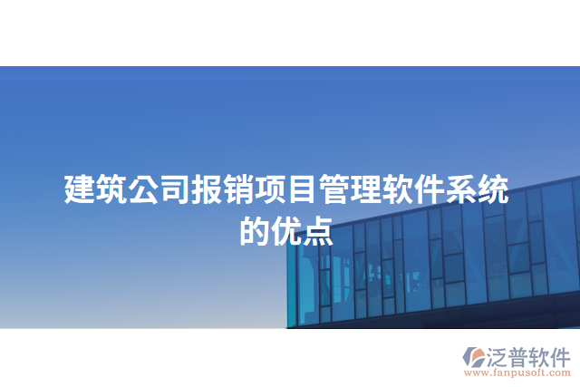 建筑公司報(bào)銷(xiāo)項(xiàng)目管理軟件系統(tǒng)的優(yōu)點(diǎn)
