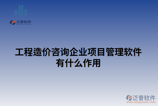 工程造價咨詢企業(yè)項目管理軟件有什么作用