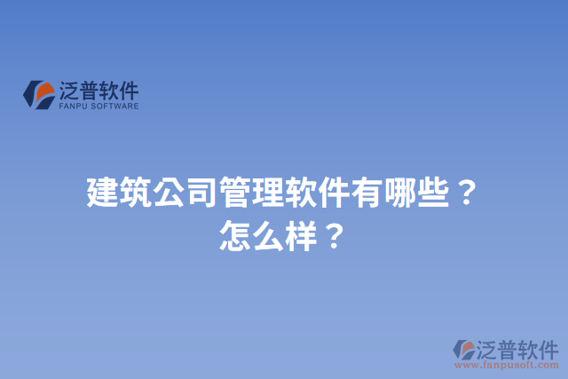 建筑公司管理軟件有哪些？怎么樣？
