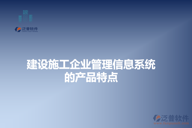建設(shè)施工企業(yè)管理信息系統(tǒng)的產(chǎn)品特點