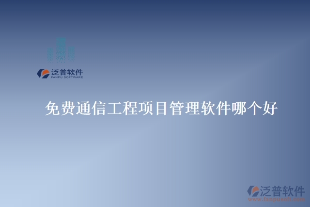 免費(fèi)通信工程項(xiàng)目管理軟件哪個好