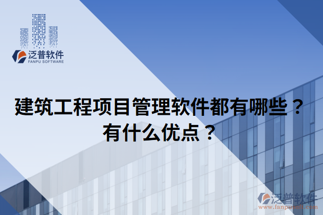 建筑工程項目管理軟件都有哪些？有什么優(yōu)點？