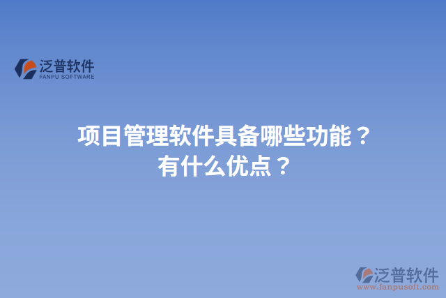 項目管理軟件具備哪些功能？有什么優(yōu)點？