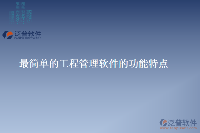 最簡(jiǎn)單的工程管理軟件的功能特點(diǎn)