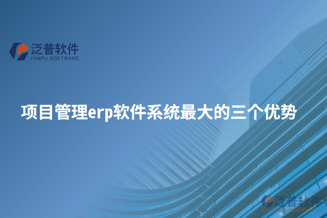 項目管理erp軟件系統(tǒng)最大的三個優(yōu)勢