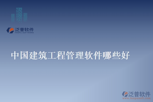 中國建筑工程管理軟件哪些好