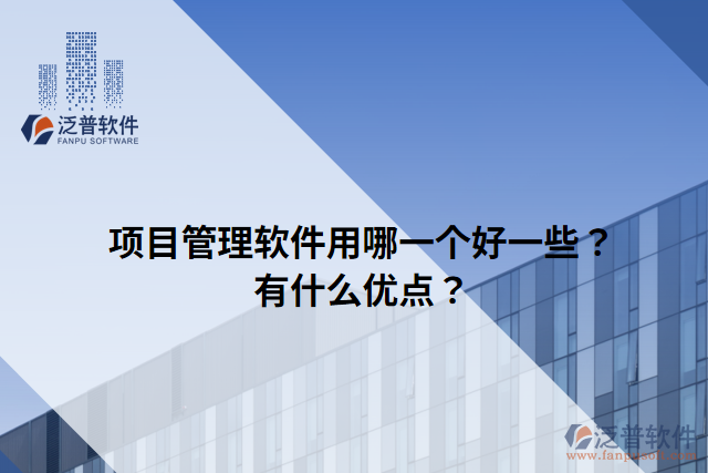 項目管理軟件用哪一個好一些？有什么優(yōu)點？