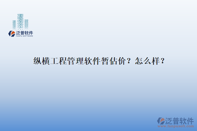 縱橫工程管理軟件暫估價？怎么樣？