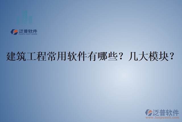 建筑工程常用軟件有哪些？幾大模塊？