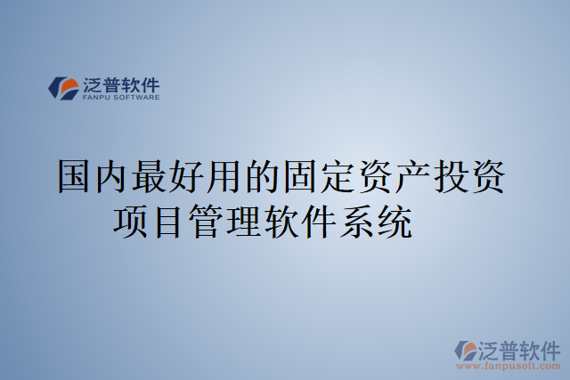 國(guó)內(nèi)最好用的固定資產(chǎn)投資項(xiàng)目管理軟件系統(tǒng)