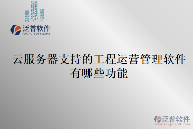 云服務(wù)器支持的工程運營管理軟件有哪些功能